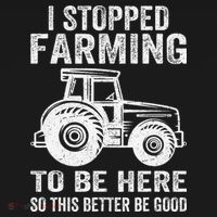 I Stopped Farming To Be Here This Better Be Good Vintage T-Shirt thumb 7
