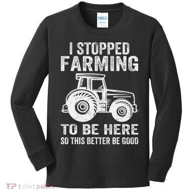 I Stopped Farming To Be Here This Better Be Good Vintage Kids Long Sleeve Shirt