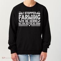 I Stopped Farming To Be Here This Better Be Good Women's Sweatshirt thumb 0