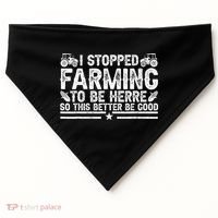 I Stopped Farming To Be Here This Better Be Good USA-Made Doggie Bandana thumb 0