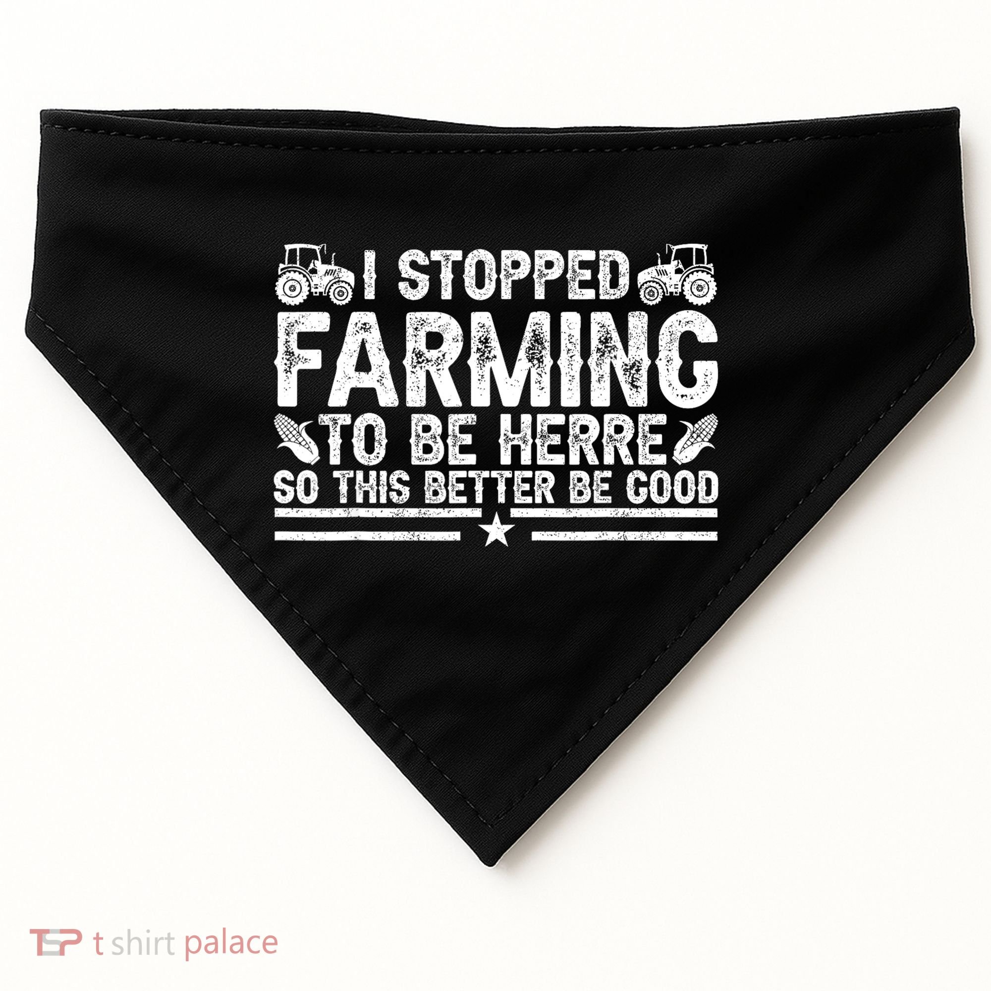I Stopped Farming To Be Here This Better Be Good USA-Made Doggie Bandana