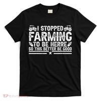 I Stopped Farming To Be Here This Better Be Good T-Shirt thumb 0