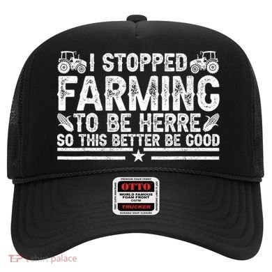 I Stopped Farming To Be Here This Better Be Good Hat