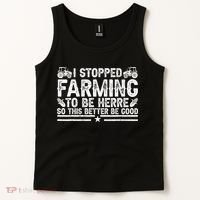 I Stopped Farming To Be Here This Better Be Good Tank Top thumb 2