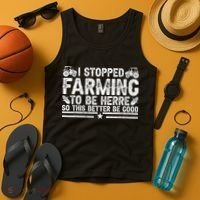 I Stopped Farming To Be Here This Better Be Good Tank Top thumb 4