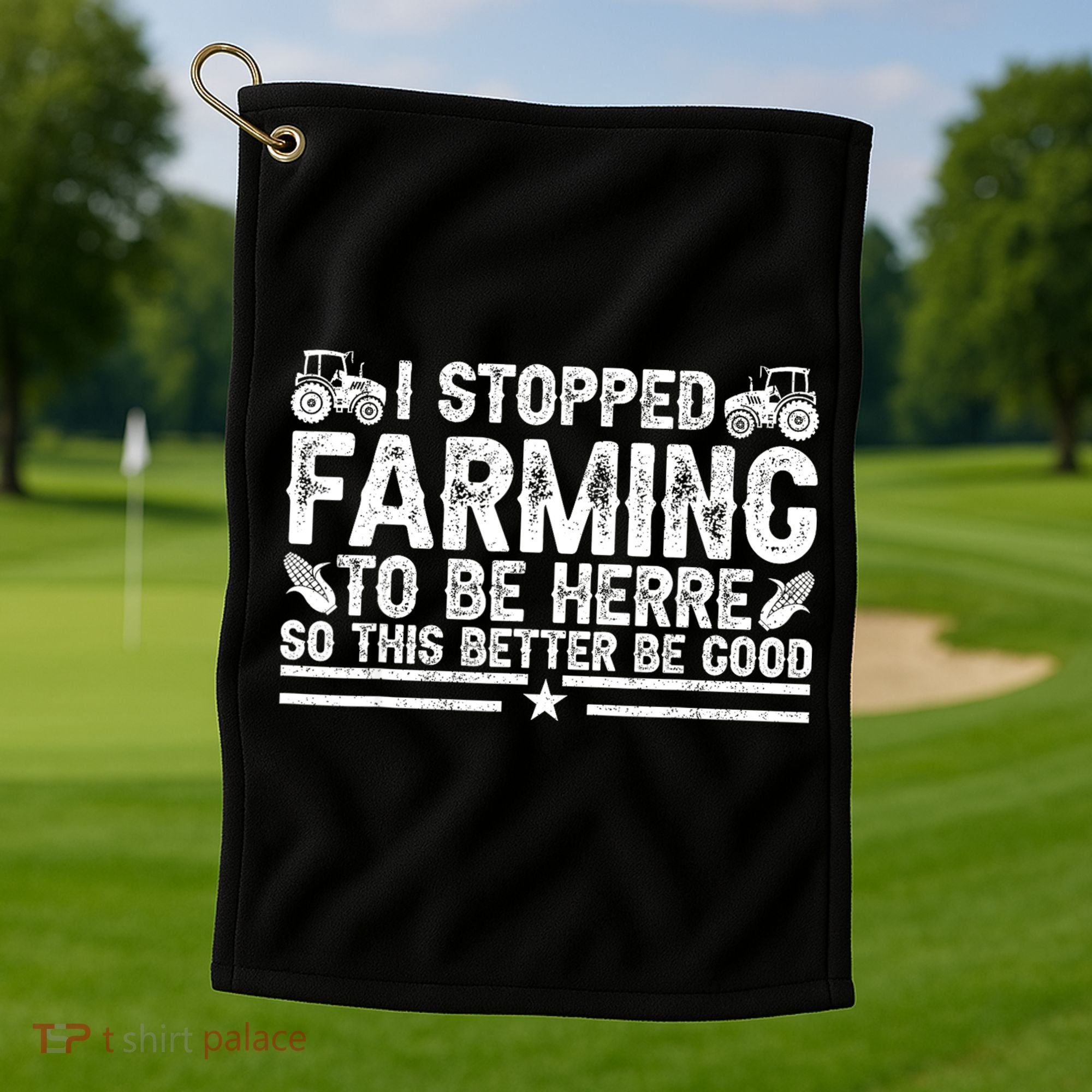 I Stopped Farming To Be Here This Better Be Good Golf Towel
