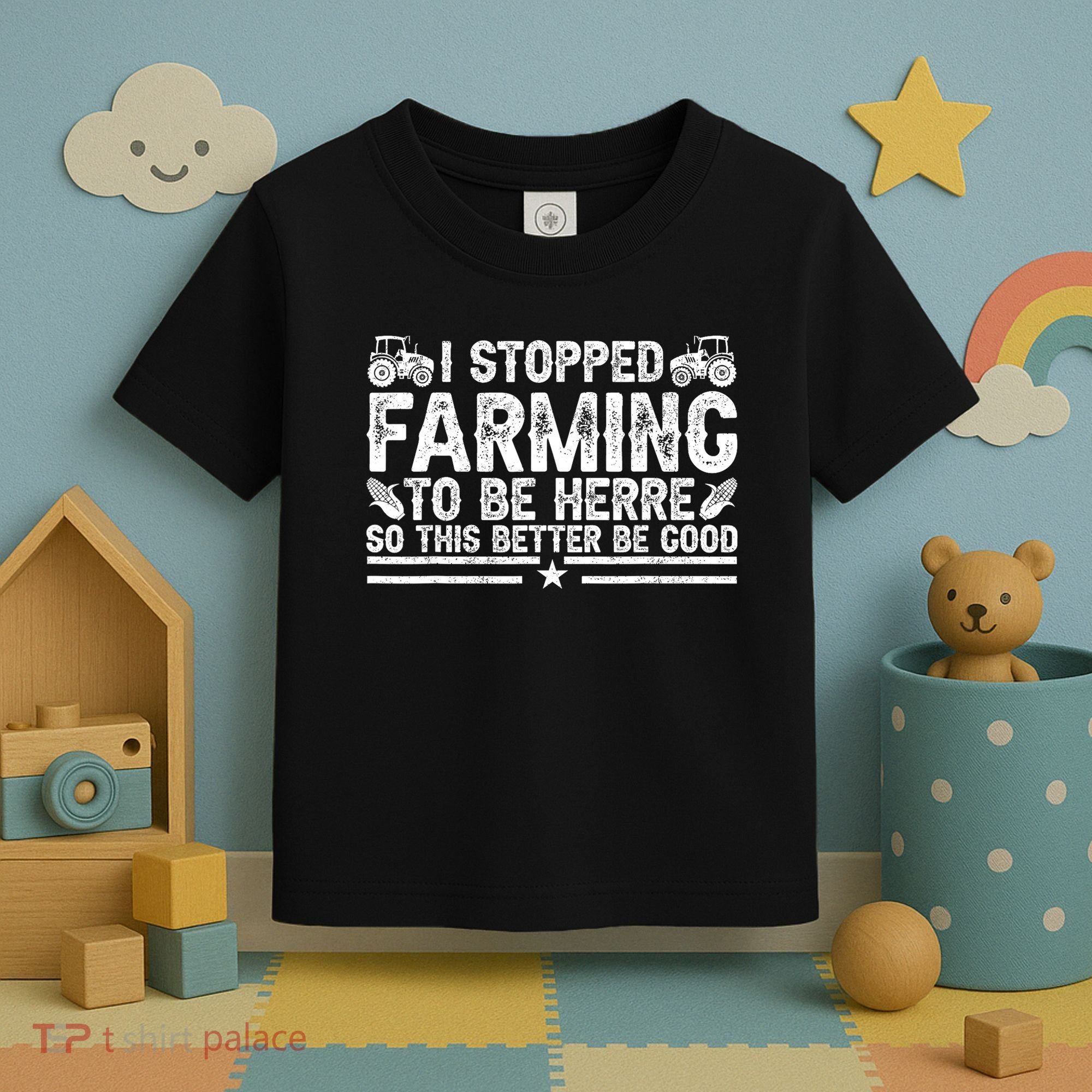 I Stopped Farming To Be Here This Better Be Good Toddler T-Shirt