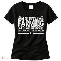 I Stopped Farming To Be Here This Better Be Good Women's T-Shirt thumb 0