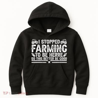 I Stopped Farming To Be Here This Better Be Good Kids Hoodie