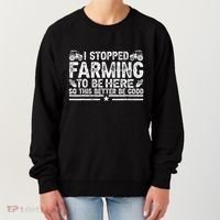 I Stopped Farming To Be Here This Better Be Good Women's Sweatshirt thumb 0