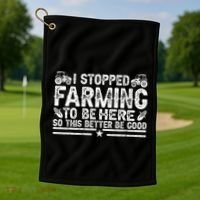 I Stopped Farming To Be Here This Better Be Good Golf Towel thumb 1