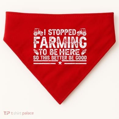 I Stopped Farming To Be Here This Better Be Good USA-Made Doggie Bandana
