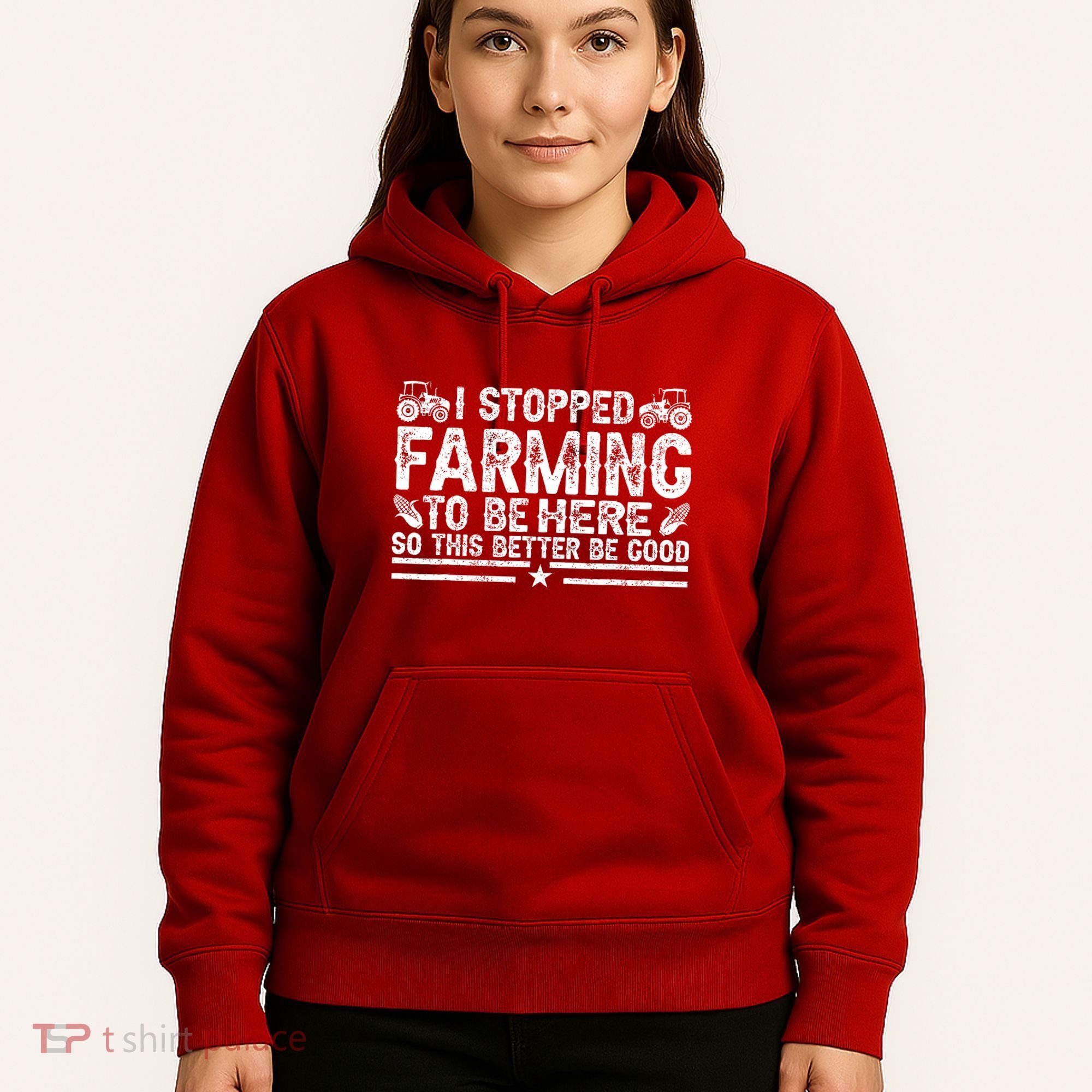 I Stopped Farming To Be Here This Better Be Good Hoodie