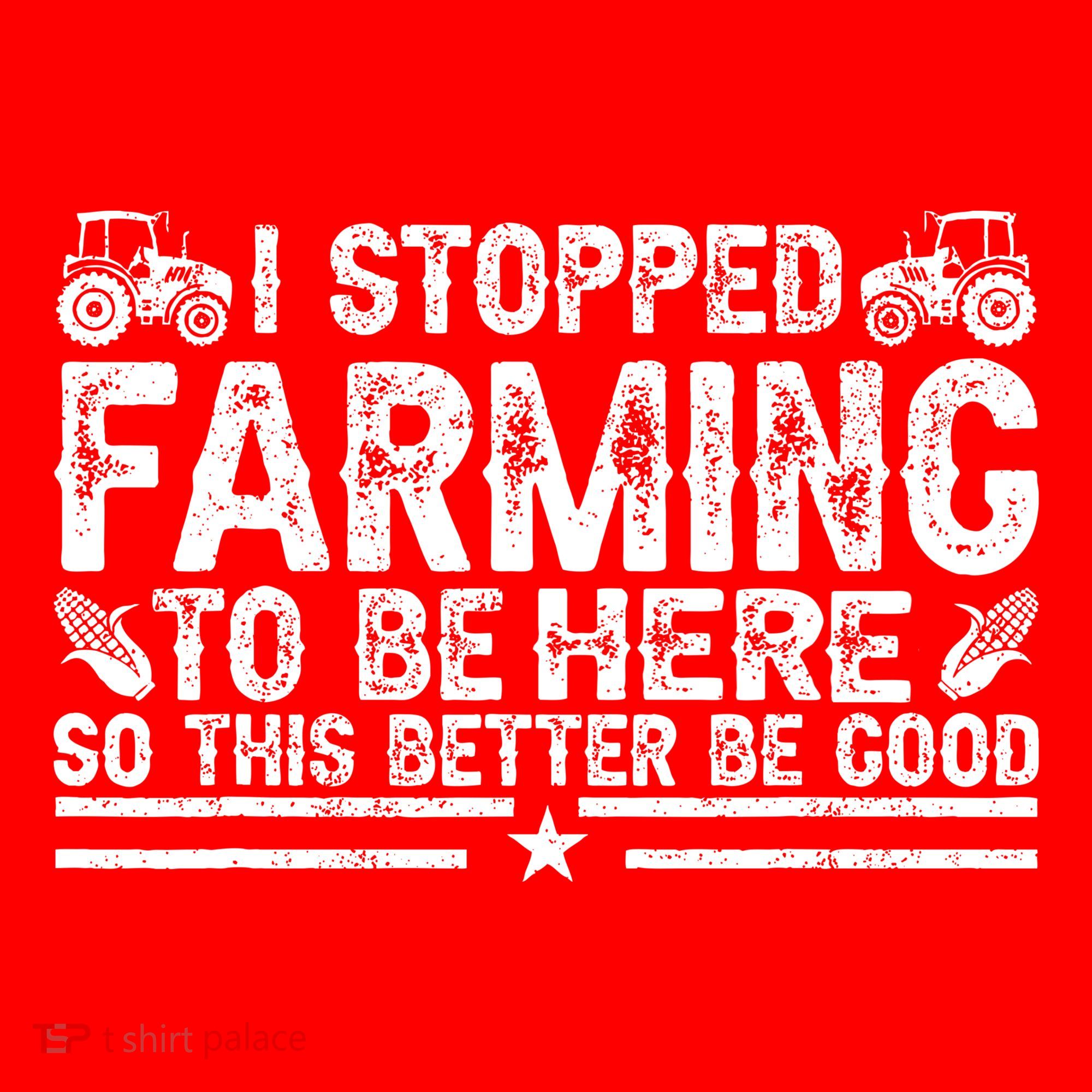 I Stopped Farming To Be Here This Better Be Good Sweatshirt