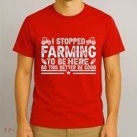 I Stopped Farming To Be Here This Better Be Good T-Shirt thumb 3