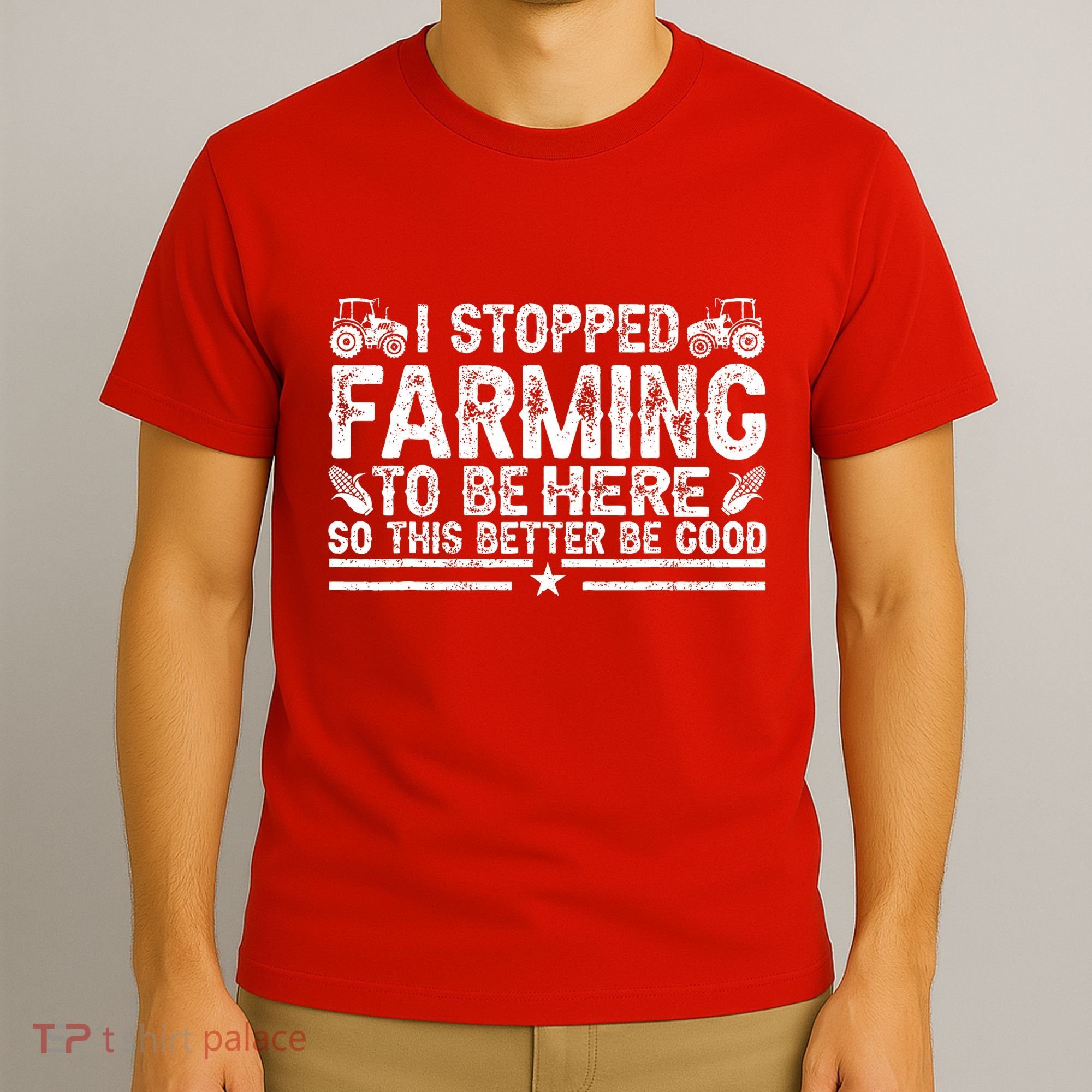 I Stopped Farming To Be Here This Better Be Good T-Shirt