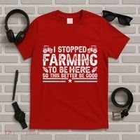 I Stopped Farming To Be Here This Better Be Good T-Shirt thumb 5