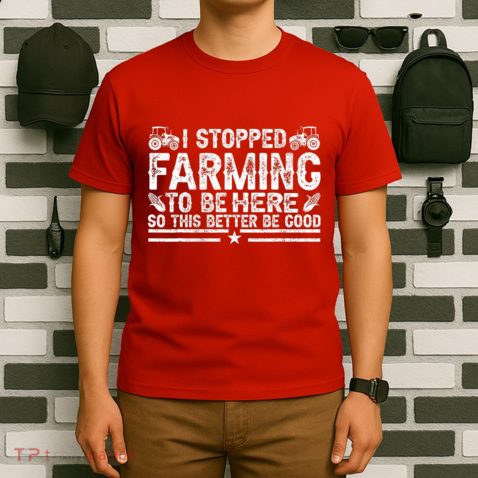 I Stopped Farming To Be Here This Better Be Good T-Shirt
