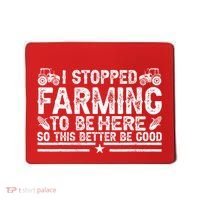 I Stopped Farming To Be Here This Better Be Good Mousepad thumb 0