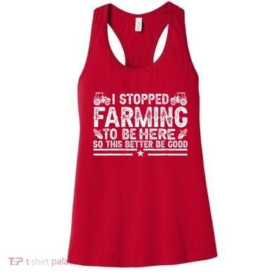 I Stopped Farming To Be Here This Better Be Good Women's Tank Top