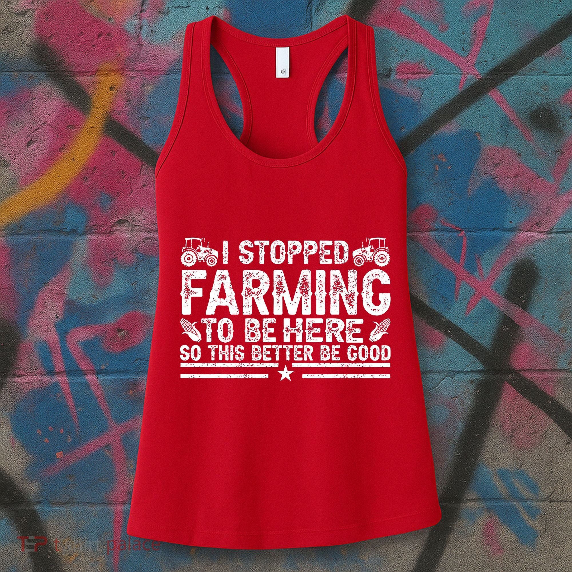 I Stopped Farming To Be Here This Better Be Good Women's Tank Top