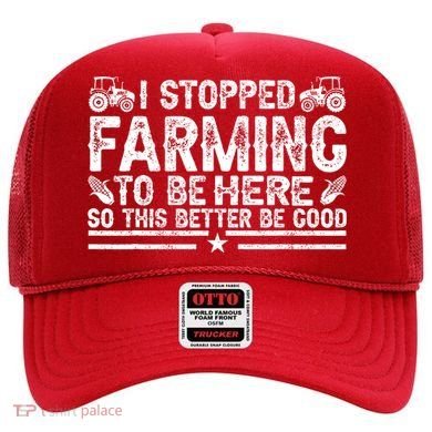 I Stopped Farming To Be Here This Better Be Good Hat