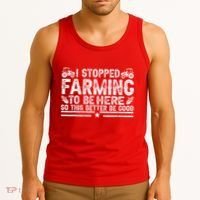 I Stopped Farming To Be Here This Better Be Good Tank Top thumb 3