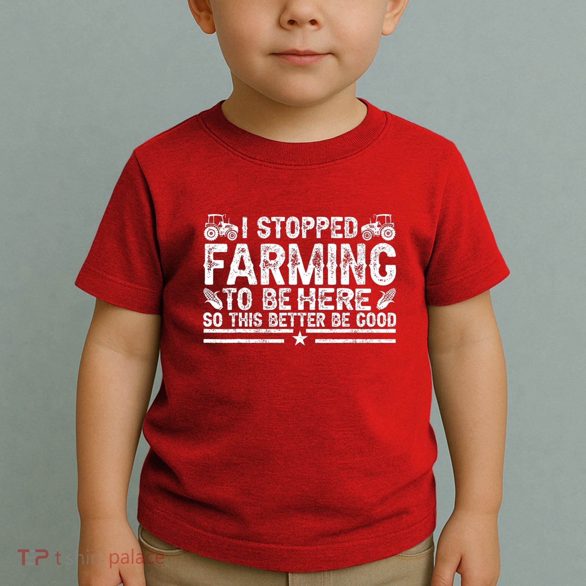 I Stopped Farming To Be Here This Better Be Good Toddler T-Shirt