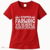 I Stopped Farming To Be Here This Better Be Good Women's T-Shirt thumb 0