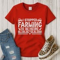 I Stopped Farming To Be Here This Better Be Good Women's T-Shirt thumb 3