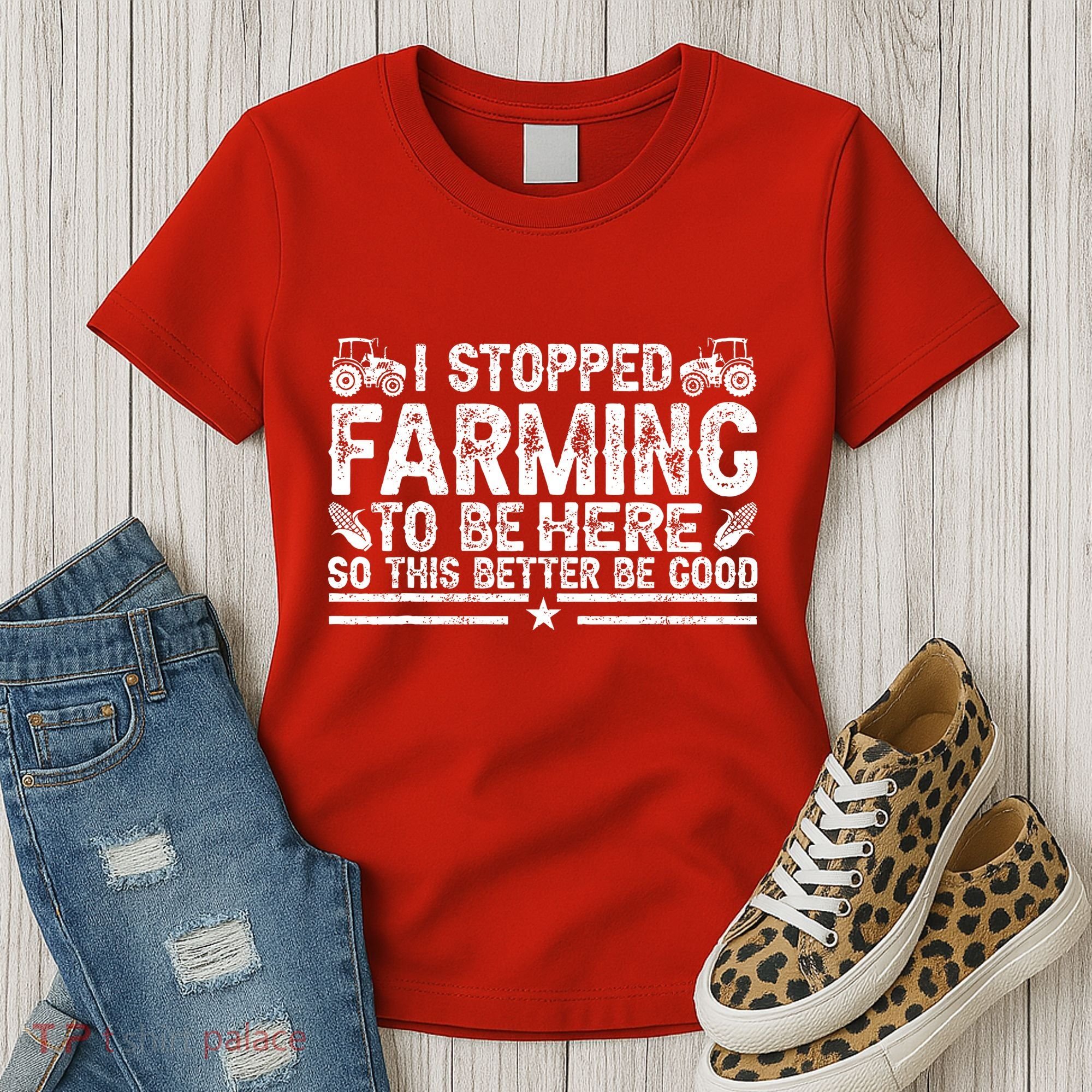 I Stopped Farming To Be Here This Better Be Good Women's T-Shirt