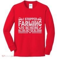 I Stopped Farming To Be Here This Better Be Good Kids Long Sleeve Shirt thumb 0