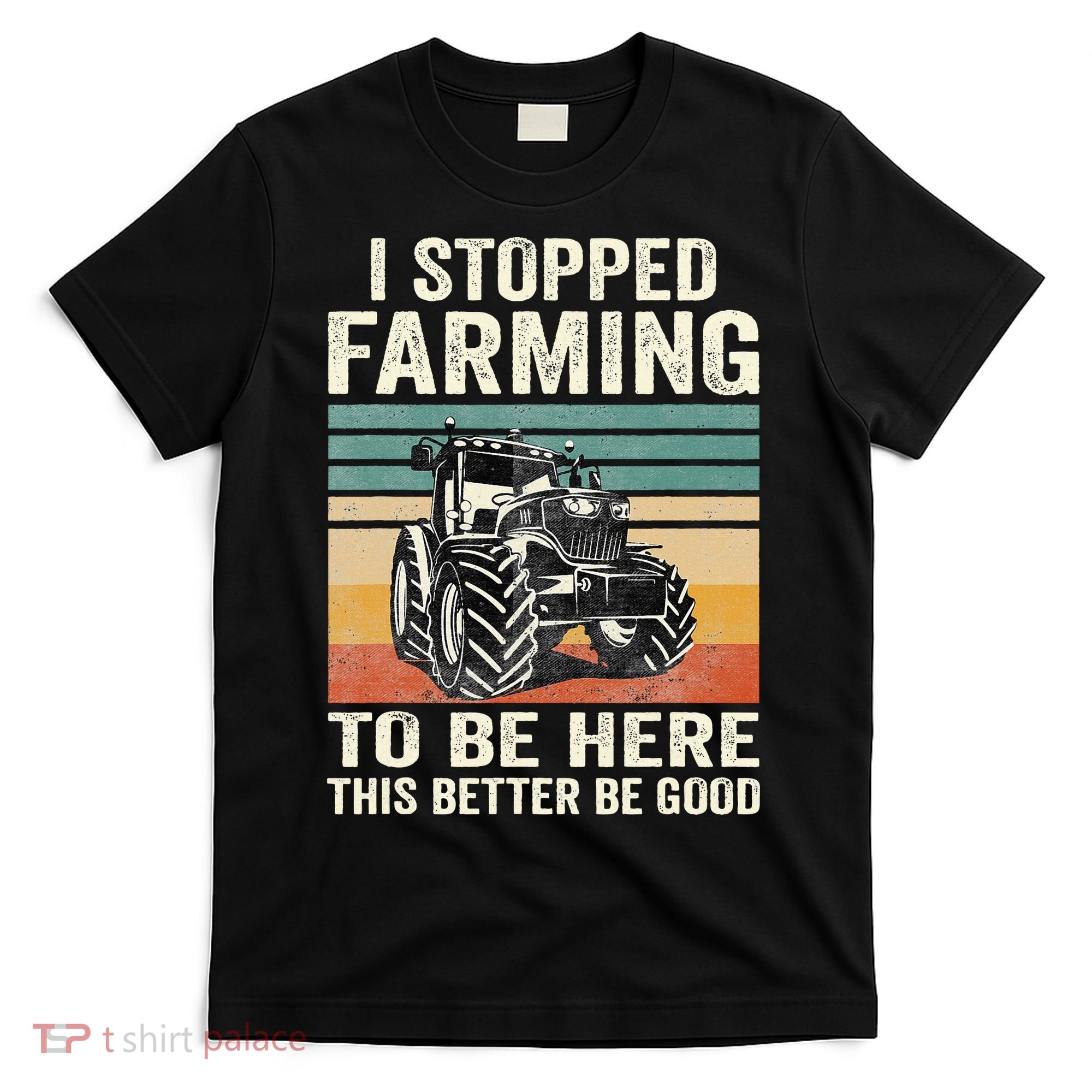 I Stopped Farming To Be Here This Better Be Good Vintage T-Shirt