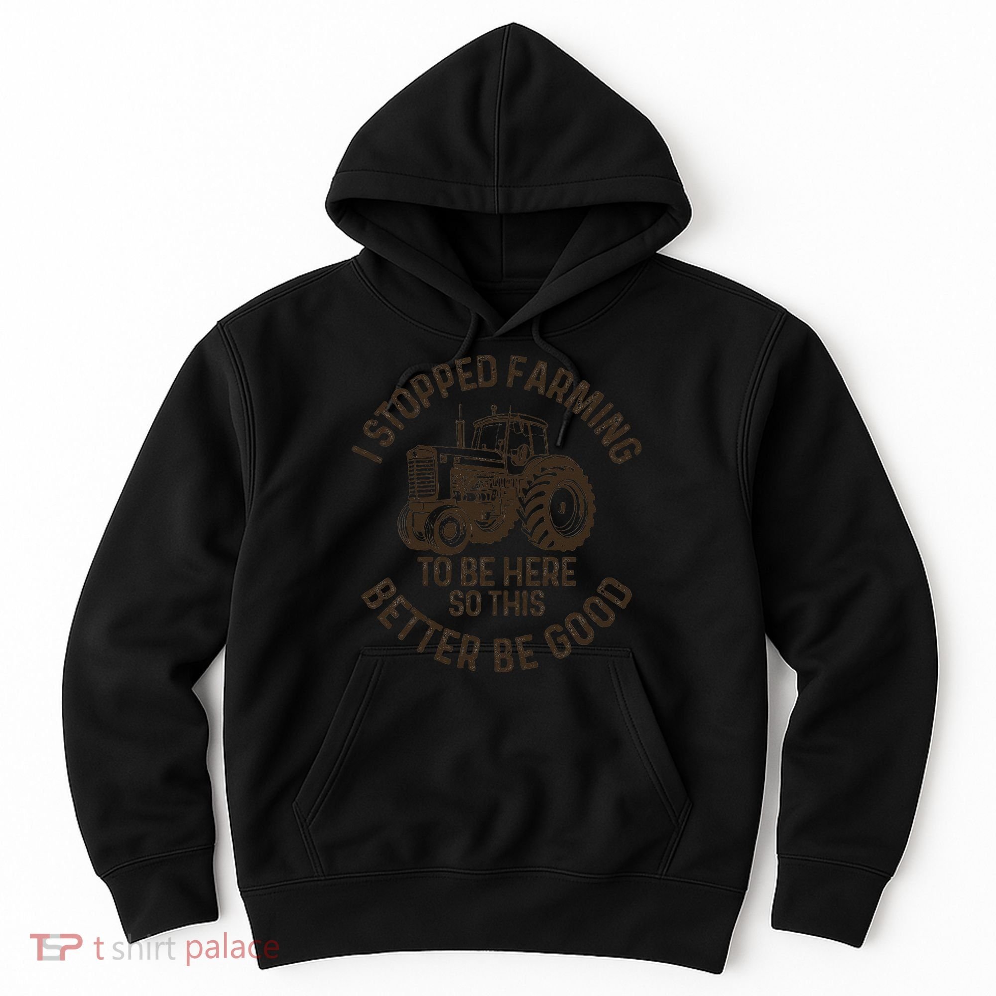 I Stopped Farming To Be Here This Better Be Good farming Hoodie