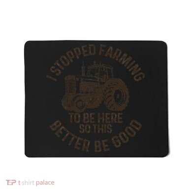 I Stopped Farming To Be Here This Better Be Good farming Mousepad