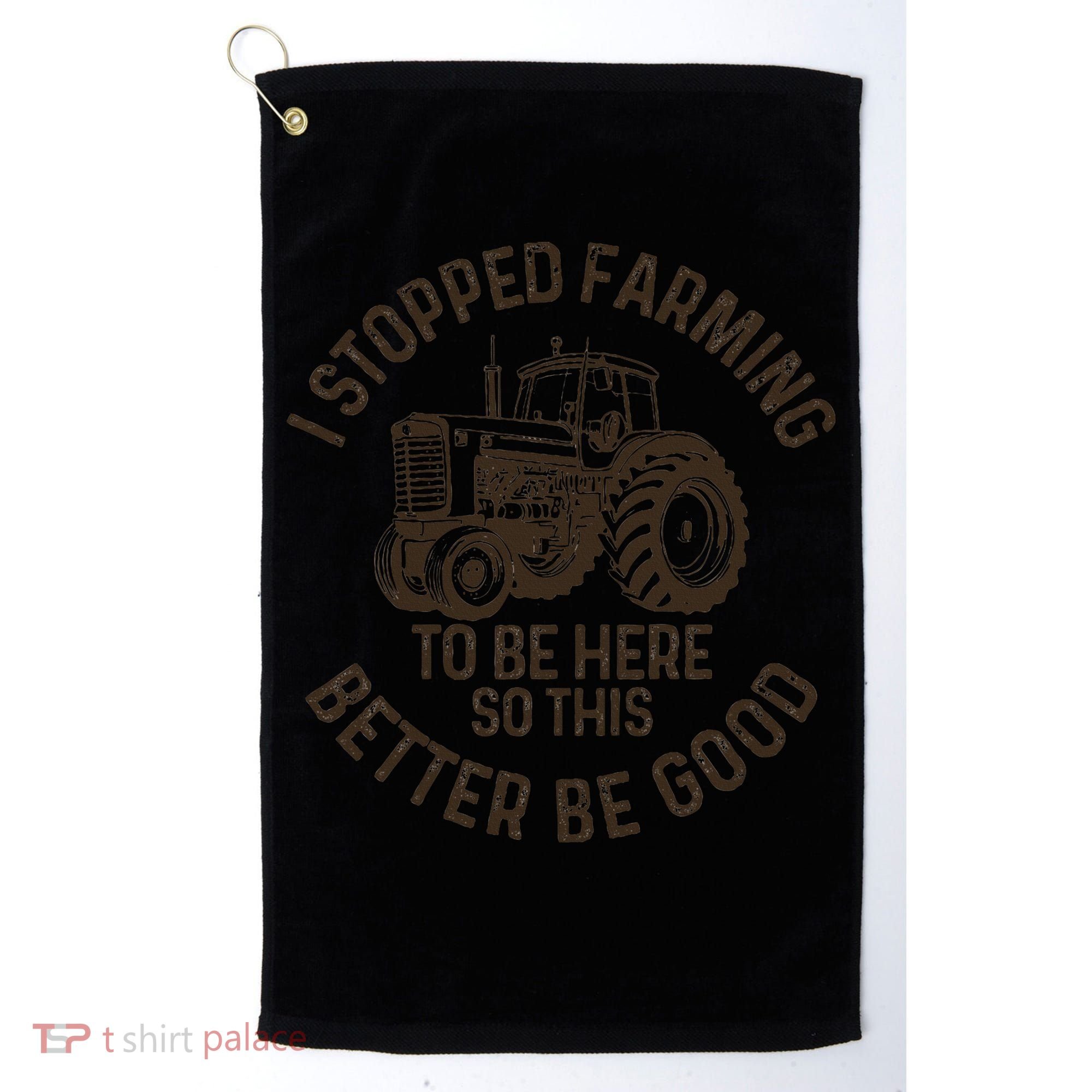 I Stopped Farming To Be Here This Better Be Good farming Golf Towel