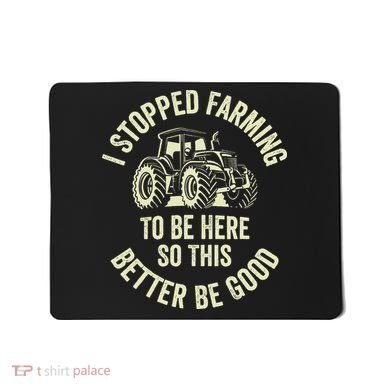 I Stopped Farming To Be Here So This Better Be Good Mousepad