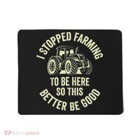 I Stopped Farming To Be Here So This Better Be Good Mousepad thumb 0
