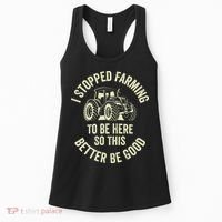 I Stopped Farming To Be Here So This Better Be Good Women's Tank Top thumb 0