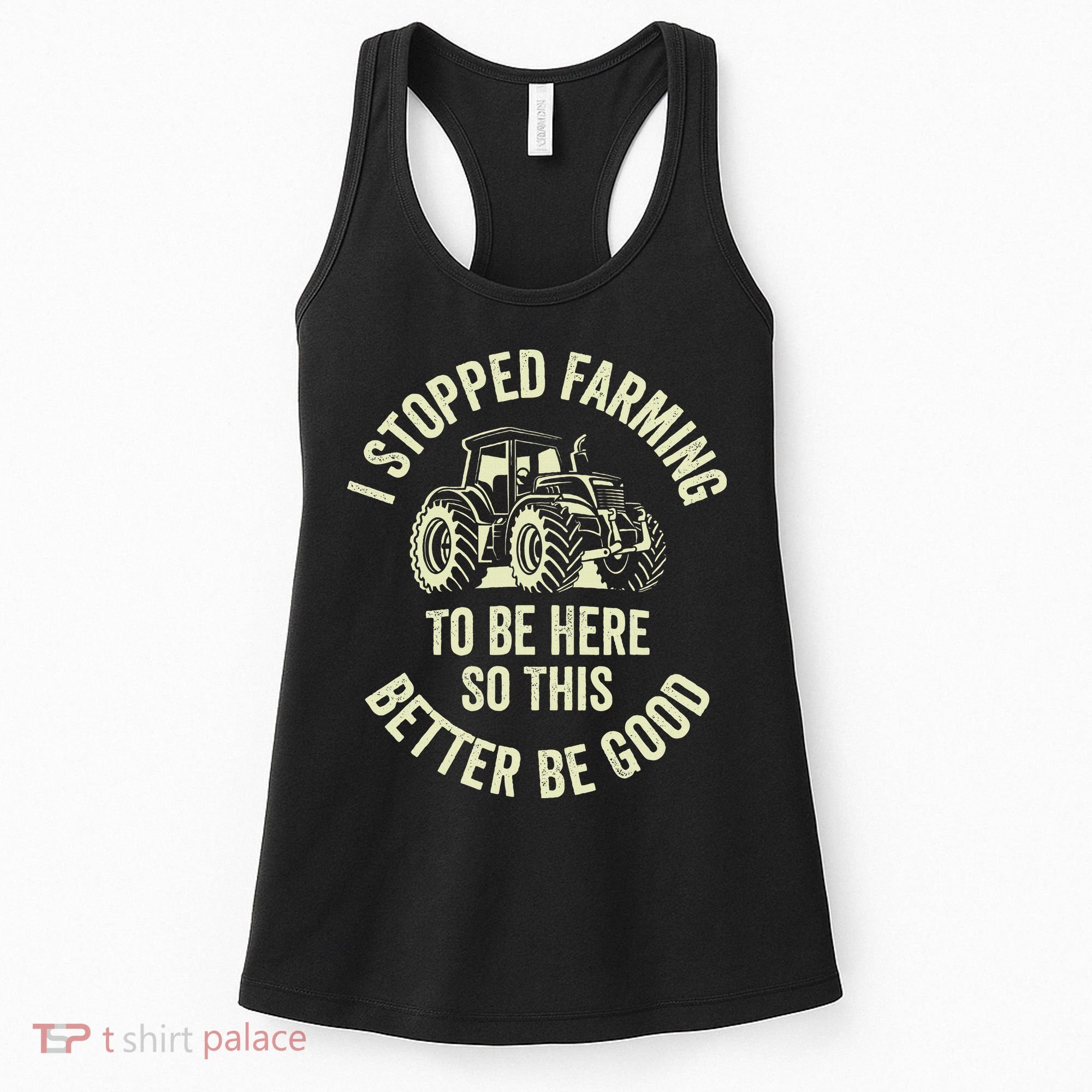 I Stopped Farming To Be Here So This Better Be Good Women's Tank Top
