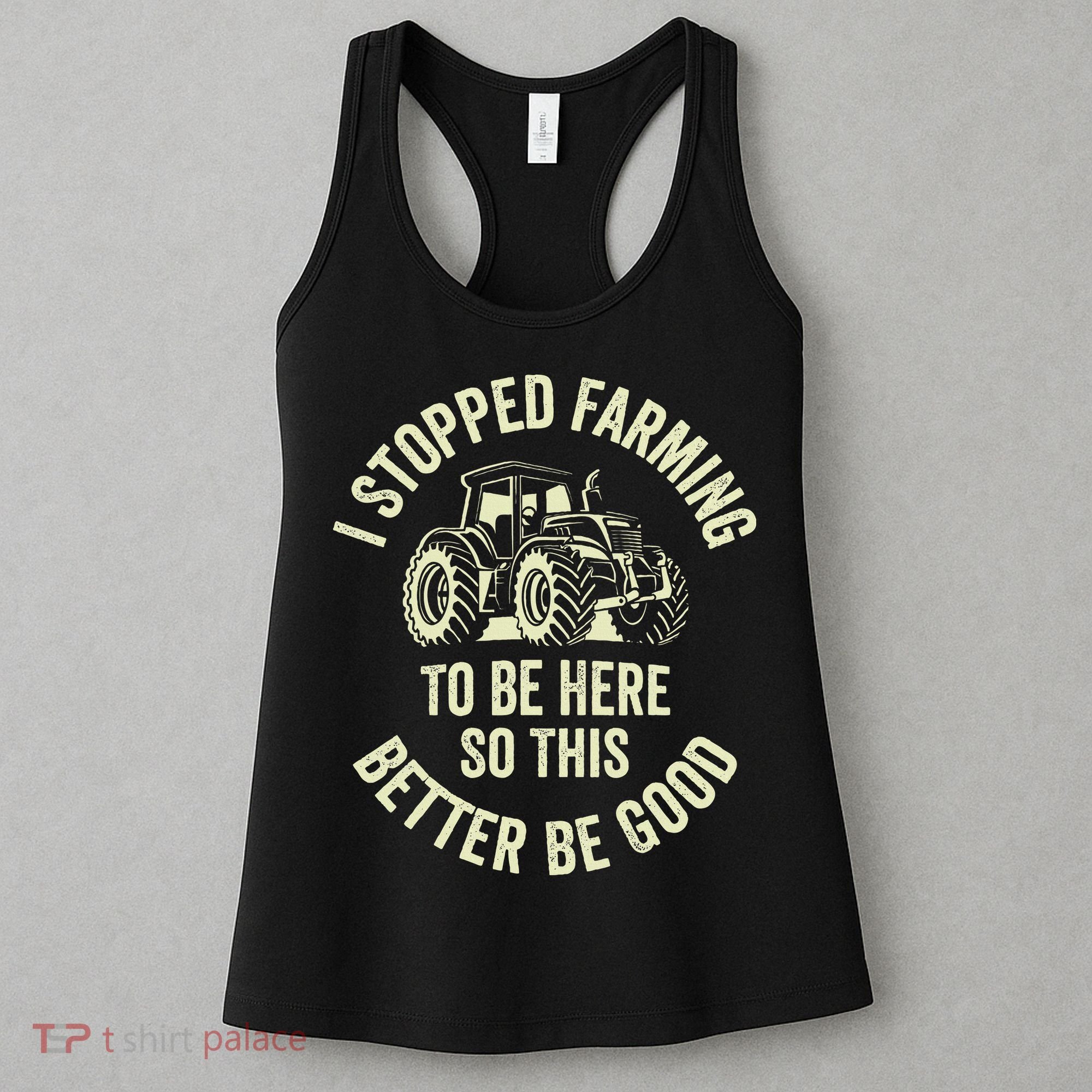 I Stopped Farming To Be Here So This Better Be Good Women's Tank Top