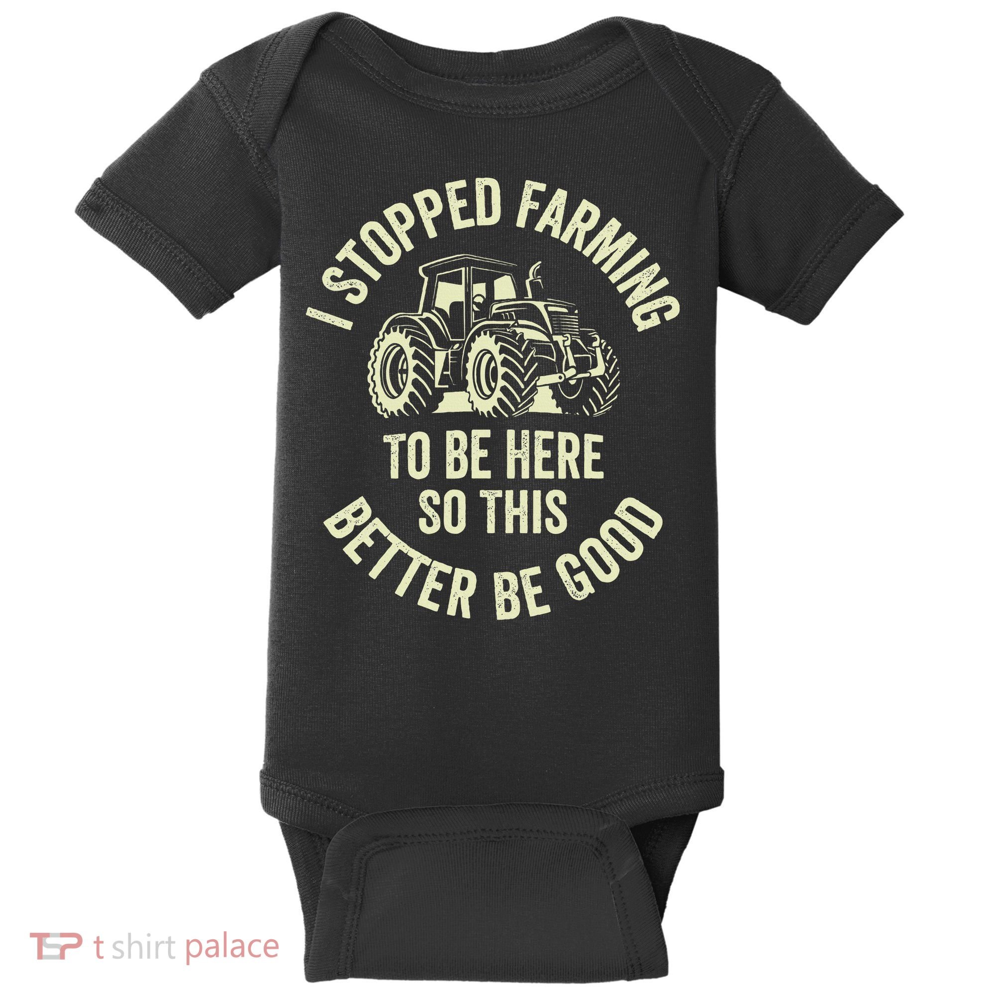 I Stopped Farming To Be Here So This Better Be Good Baby Bodysuit