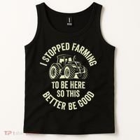 I Stopped Farming To Be Here So This Better Be Good Tank Top thumb 2