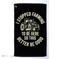 I Stopped Farming To Be Here So This Better Be Good Golf Towel thumb 0