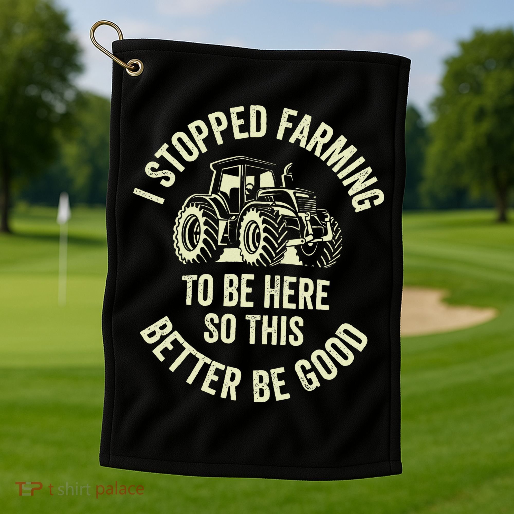 I Stopped Farming To Be Here So This Better Be Good Golf Towel