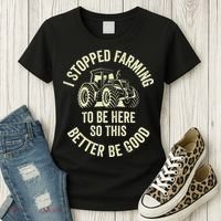 I Stopped Farming To Be Here So This Better Be Good Women's T-Shirt thumb 3