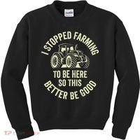 I Stopped Farming To Be Here So This Better Be Good Kids Sweatshirt thumb 0