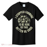 I Stopped Farming To Be Here So This Better Be Good Kids T-Shirt thumb 0