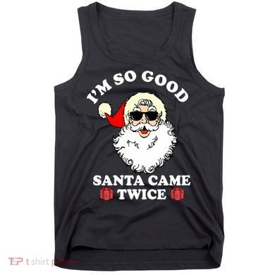 Im So Good Santa Came Twice Holiday Tank Top