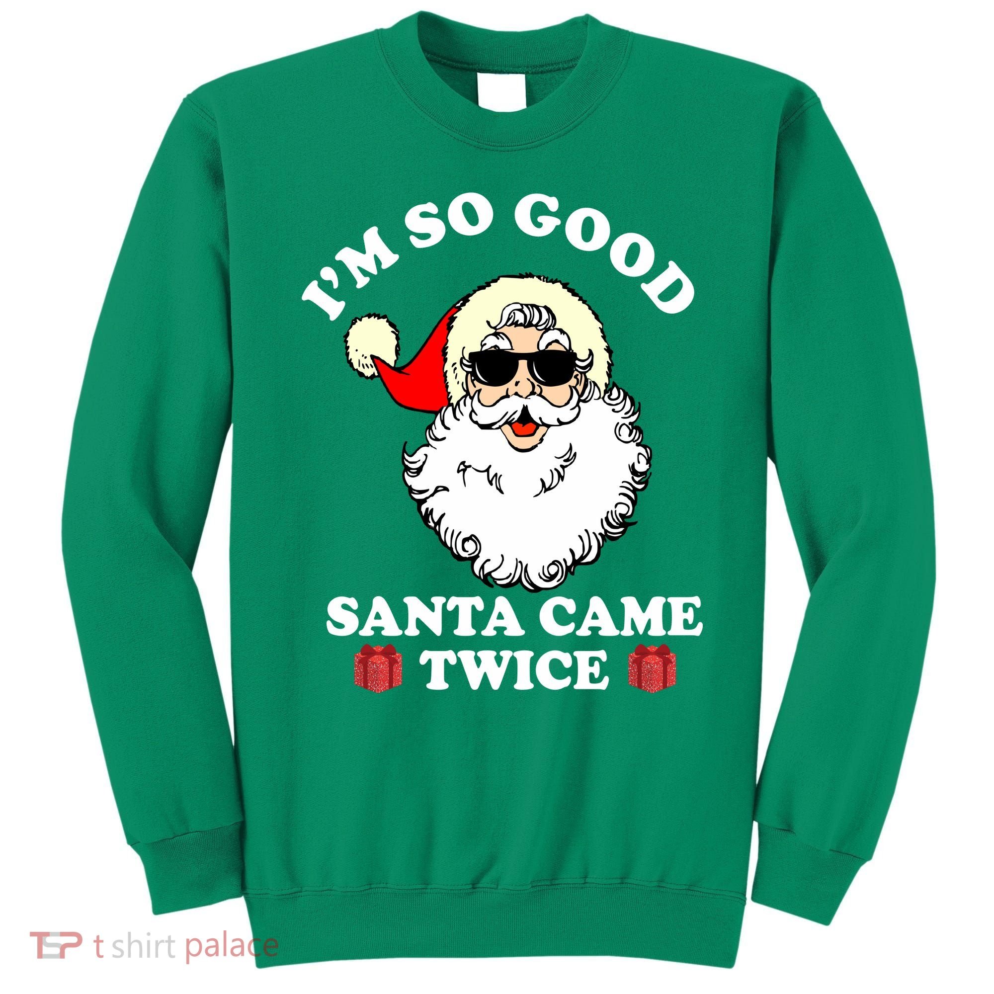 Im So Good Santa Came Twice Holiday Sweatshirt